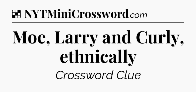 Solution: Moe, Larry and Curly, ethnically - NYT Crossword