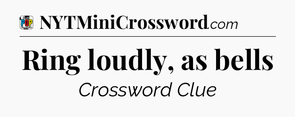 Ring loudly, as bells Crossword Clue