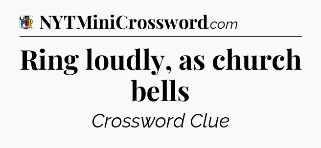 Ring loudly, as church bells Crossword Clue