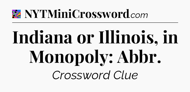Indiana or Illinois, in Monopoly: Abbr Crossword Clue