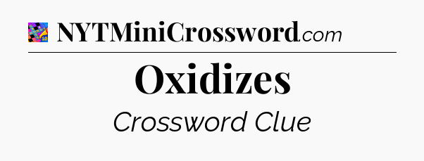 Oxidizes Crossword Clue