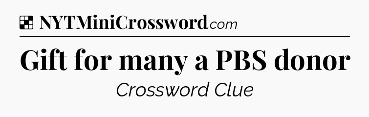 Solution: Gift for many a PBS donor - NYT Crossword