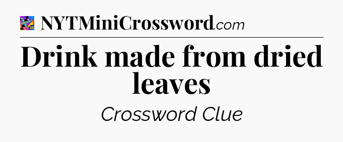 Drink made from dried leaves Crossword Clue