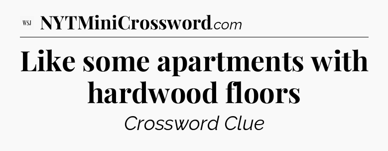Like some apartments with hardwood floors - WSJ Crossword