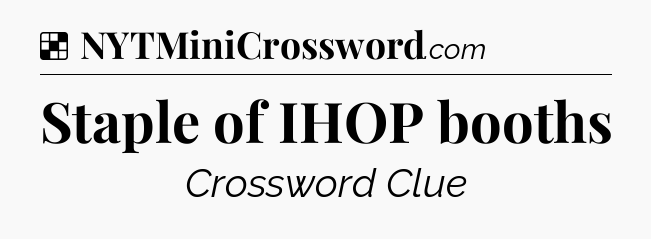 Solution: Staple of IHOP booths - NYT Crossword