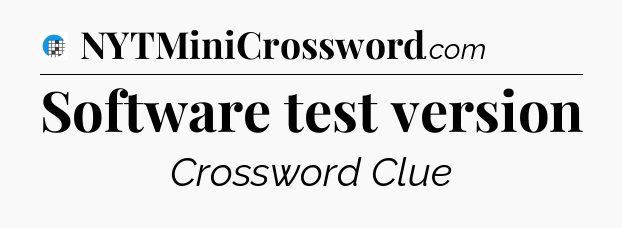Software test version Crossword Clue