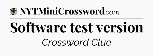 Software test version Crossword Clue
