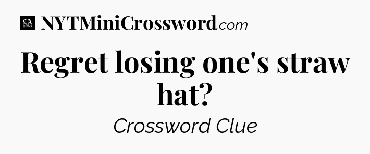 Regret losing one's straw hat - LA Times Crossword