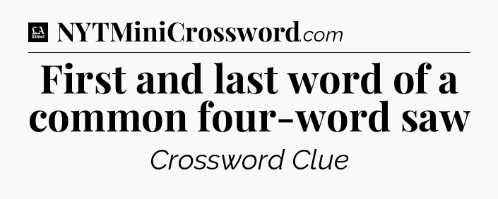 First and last word of a common four-word saw - LA Times Crossword