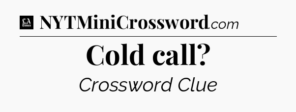 Cold call - LA Times Crossword