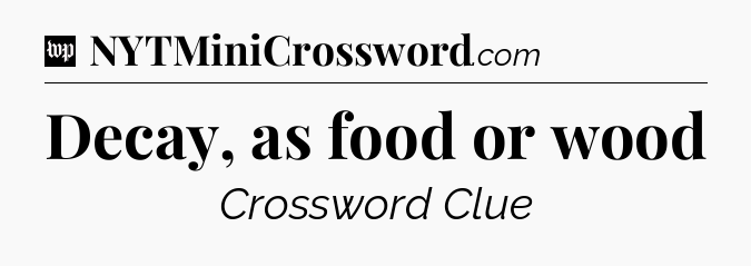 Decay, as food or wood Crossword Clue