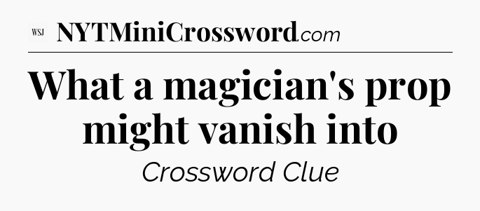 What a magician's prop might vanish into - WSJ Crossword
