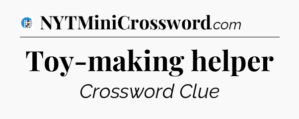 Toy-making helper Crossword Clue