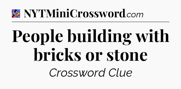 People building with bricks or stone Crossword Clue