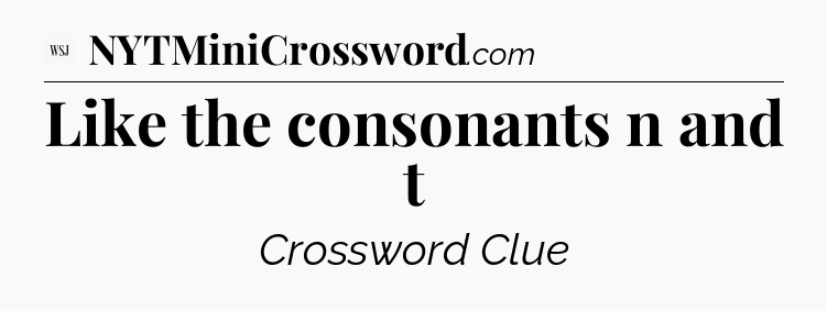 Like the consonants n and t - WSJ Crossword