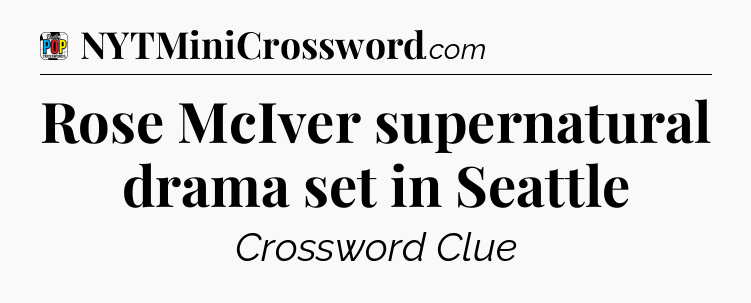 Rose McIver supernatural drama set in Seattle Crossword Clue