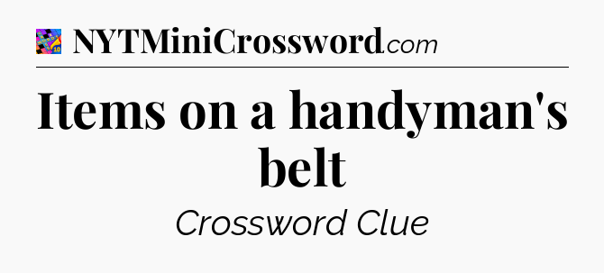 Items on a handyman's belt Crossword Clue