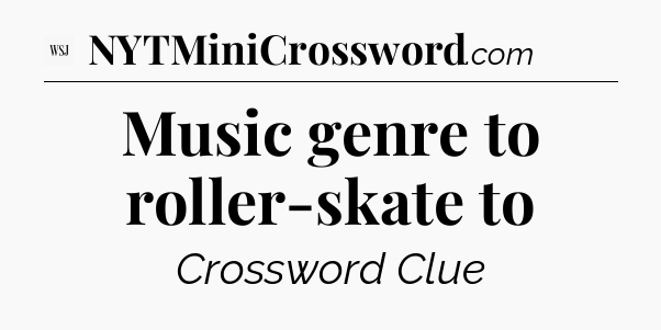 Music genre to roller-skate to - WSJ Crossword