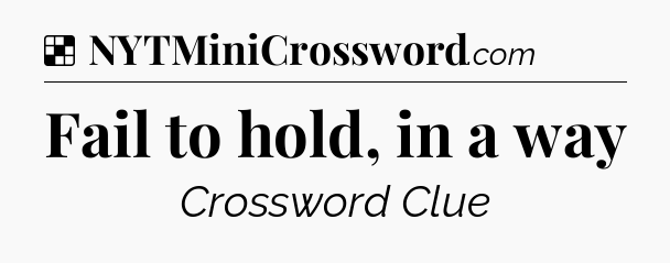 Fail to hold, in a way NYT Crossword