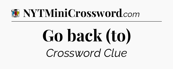 Go back (to) Crossword Clue