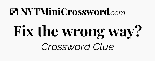 Solution: Fix the wrong way - NYT Crossword