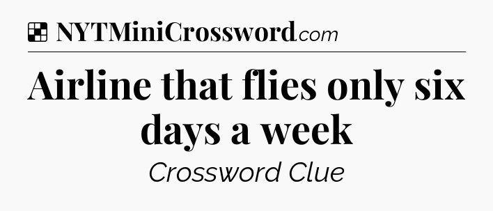 Solution: Airline that flies only six days a week - NYT Crossword