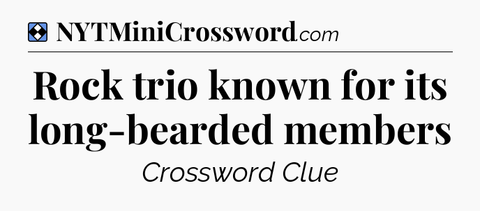 Solution: Rock trio known for its long-bearded members - NYT Mini Crossword