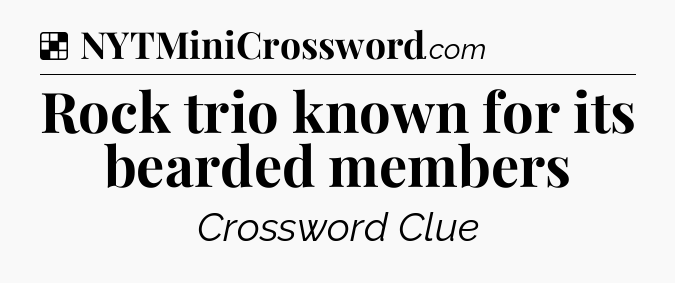 Solution: Rock trio known for its bearded members - NYT Crossword