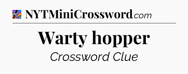 Warty hopper Crossword Clue
