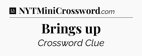 Brings up - LA Times Crossword