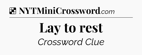 Solution: Lay to rest - NYT Crossword