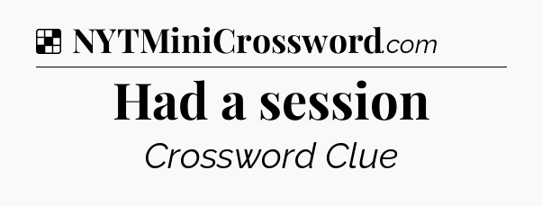 Solution: Had a session - NYT Crossword