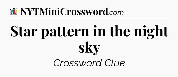 Star pattern in the night sky Crossword Clue