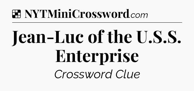 Solution: Jean-Luc of the U.S.S. Enterprise - NYT Crossword