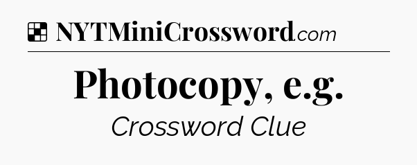 Solution: Photocopy, e.g - NYT Crossword