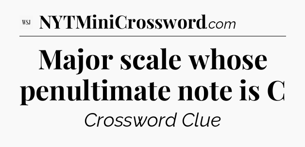 Major scale whose penultimate note is C - WSJ Crossword