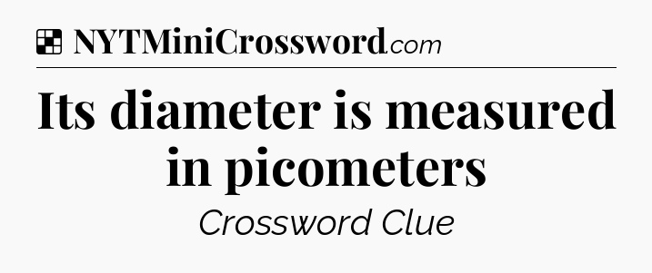 Solution: Its diameter is measured in picometers - NYT Crossword