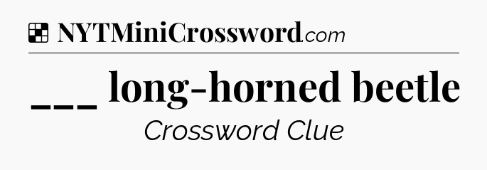 Solution: ___ long-horned beetle - NYT Crossword