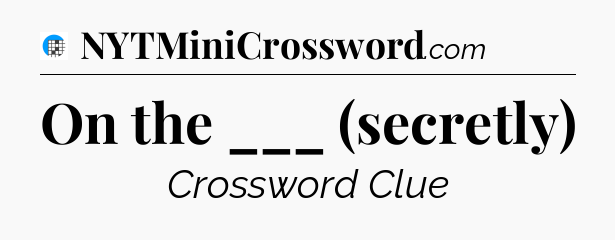 On the ___ (secretly) Crossword Clue