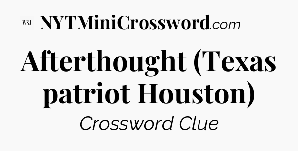 Afterthought (Texas patriot Houston) - WSJ Crossword