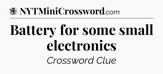 Battery for some small electronics Crossword Clue