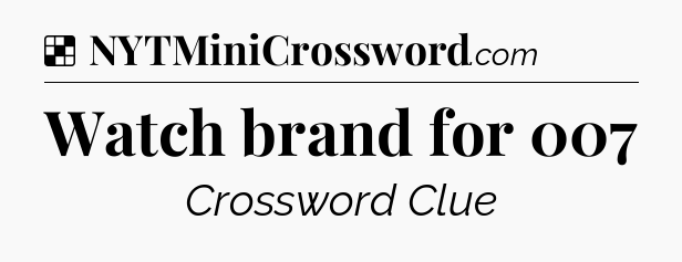 Solution: Watch brand for 007 - NYT Crossword