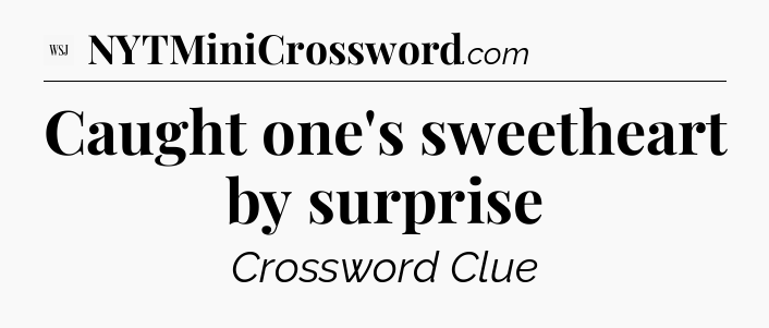 Caught one's sweetheart by surprise - WSJ Crossword