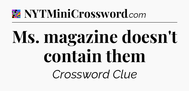 Ms. magazine doesn't contain them Crossword Clue