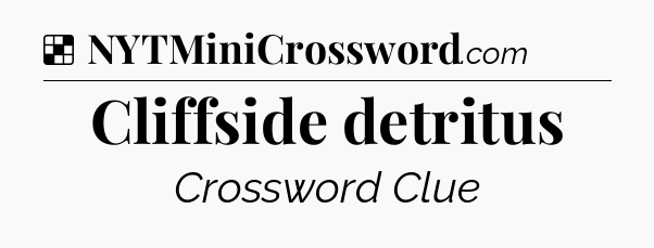 Solution: Cliffside detritus - NYT Crossword