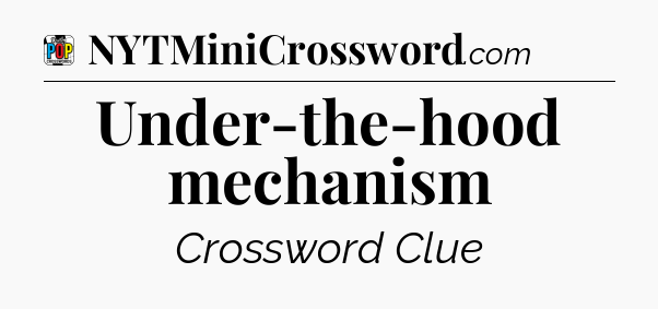 Under-the-hood mechanism Crossword Clue