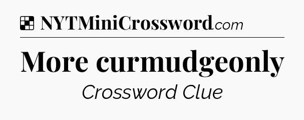 Solution: More curmudgeonly - NYT Crossword