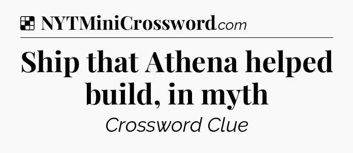 Solution: Ship that Athena helped build, in myth - NYT Crossword