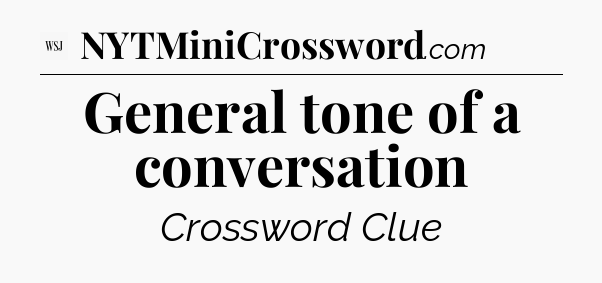 General tone of a conversation - WSJ Crossword