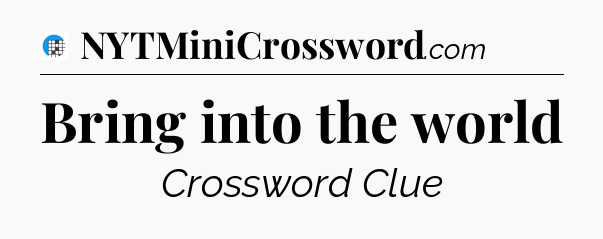 Bring into the world Crossword Clue